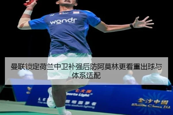 曼联锁定荷兰中卫补强后防阿莫林更看重出球与体系适配